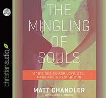 The Mingling of Souls: God's Design for Love, Sex, Marriage, and Redemption