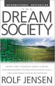 The Dream Society: How the Coming Shift from Information to Imagination Will Transform Your Business