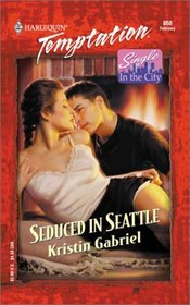 Seduced In Seattle (Single In The City) (Harlequin Temptation, No. 868)