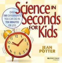 Science in Seconds for Kids: Over 100 Experiments You Can Do in Ten Minutes or L