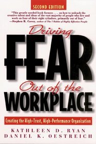Driving Fear Out of the Workplace : Creating the High-Trust, High-Performance Organization (The Jossey-Bass Business  Management Series)