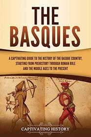 The Basques: A Captivating Guide to the History of the Basque Country, Starting from Prehistory through Roman Rule and the Middle Ages to the Present