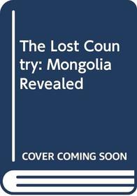 The Lost Country: Mongolia Revealed