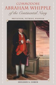 Commodore Abraham Whipple of the Continental Navy: Privateer, Patriot, Pioneer (New Perspectives on Maritime History and Nautical Archeology)