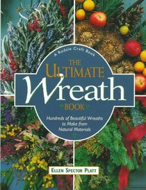 The Ultimate Wreath Book: Hundreds of Beautiful Wreaths to Make from Natural Materials