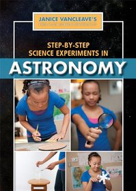 Step-By-Step Science Experiments in Astronomy (Janice VanCleave's First-Place Science Fair Projects)