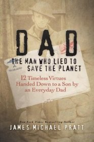 Dad the Man Who Lied to Save the Planet: 12 Timeless Virtues Handed Down to a Son by an Everyday Dad