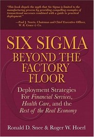 Six Sigma Beyond the Factory Floor : Deployment Strategies for Financial Services, Health Care, and the Rest of the Real Economy