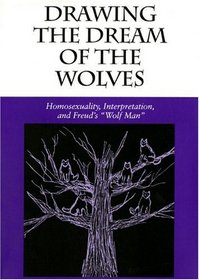 Drawing the Dream of the Wolves: Homosexuality, Interpretation, and Freud's 