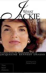 What Jackie Taught Us: Lessons from the Remarkable Life of Jacqueline Kennedy Onassis
