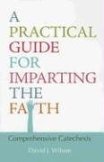 Practical Guide for Imparting the Faith: Comprehensive Catechesis