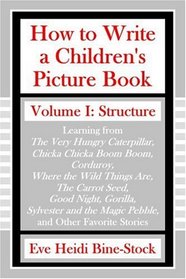 How to Write a Children's Picture Book: Learning from The Very Hungry Caterpillar, Chicka Chicka Boom Boom, Corduroy, Where the Wild Things Are, The Carrot Seed, Good Night, Gorilla, Sylvester and the Magic Pebble, and Other Favorite Stories