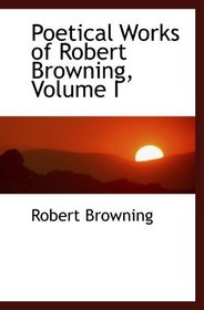 Poetical Works of Robert Browning, Volume I