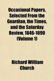 Occasional Papers, Selected From the Guardian, the Times, and the Saturday Review, 1846-1890 (Volume 1)