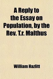 A Reply to the Essay on Population, by the Rev. T.r. Malthus