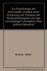 Zur Psychologie der Kriminalitat: Ansatze einer Erklarung und Therapie der Rucksichtslosigkeit und des normwidrigen Verhaltens (Res publica Helvetica) (German Edition)