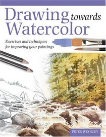 Drawing Towards Watercolor: Exercises and techniques for improving your paintings