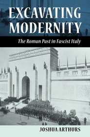 Excavating Modernity: The Roman Past in Fascist Italy