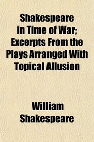 Shakespeare in Time of War; Excerpts From the Plays Arranged With Topical Allusion