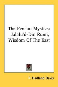 The Persian Mystics: Jalalu'd-Din Rumi, Wisdom Of The East