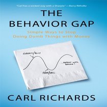 The Behavior Gap: Simple Ways to Stop Doing Dumb Things with Money