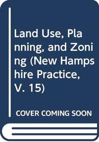 Land Use, Planning, and Zoning (New Hampshire Practice, V. 15)