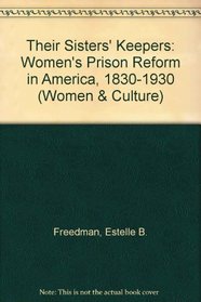Their Sisters' Keepers : Women's Prison Reform in America, 1830-1930 (Women and Culture Series)