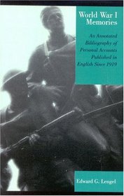 World War I Memories: An Annotated Bibliography of Personal Accounts Published in English Since 1919 : An Annotated Bibliography of Personal Accounts Published in English Since 1919