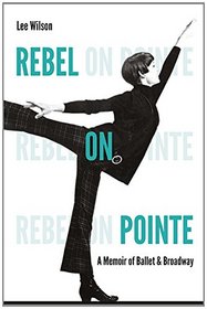 Rebel on Pointe: A Memoir of Ballet and Broadway