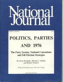Politics, Parties and 1976 The Party System, National Conventions and Fall Election Strategies (National Journal Reprint Series)