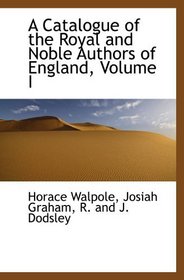 A Catalogue of the Royal and Noble Authors of England, Volume I
