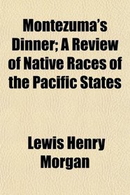 Montezuma's Dinner; A Review of Native Races of the Pacific States