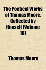 The Poetical Works of Thomas Moore, Collected by Himself (Volume 10)