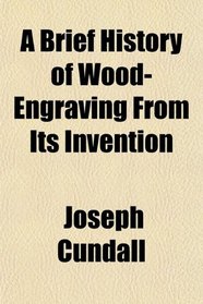A Brief History of Wood-Engraving From Its Invention