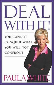 Deal With It!: You Cannot Conquer What You Will Not Confront