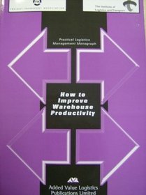 How to Improve Warehouse Productivity (Practical Logistics Management Monographs)