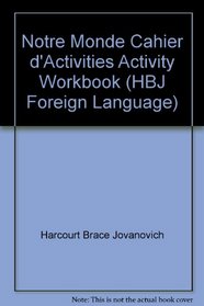 Notre Monde Cahier d'Activities Activity Workbook (HBJ Foreign Language)