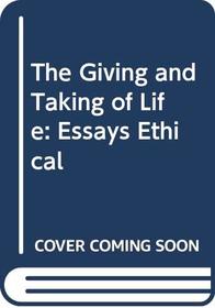 The Giving and Taking of Life: Essays Ethical