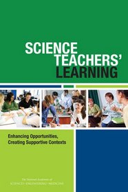 Science Teachers' Learning:: Enhancing Opportunities, Creating Supportive Contexts