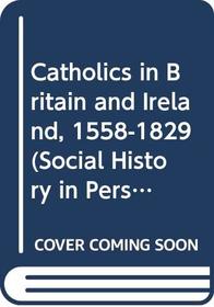 Catholics in Britain and Ireland, 1558-1829 (Social History in Perspective)