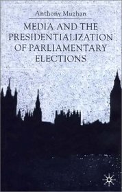 Media and the Presidentialization of Parliamentary Elections (American History in Depth)