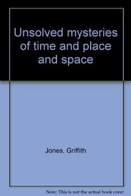 Unsolved mysteries of time and place and space