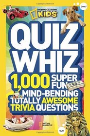 National Geographic Kids Quiz Whiz: 1,000 Super Fun, Mind-bending, Totally Awesome Trivia Questions
