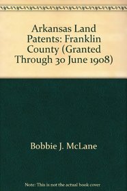 Arkansas Land Patents: Franklin County (Granted Through 30 June 1908)