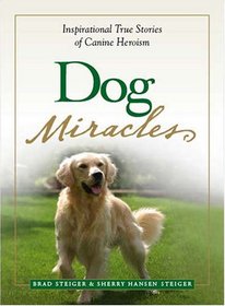 Dog Miracles: Inspirational True Stories of Canine Heroism