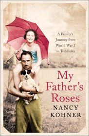 My Father's Roses: A Family's Journey from World War I to Treblinka