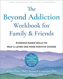 The Beyond Addiction Workbook for Family and Friends: Evidence-Based Skills to Help a Loved One Make Positive Change