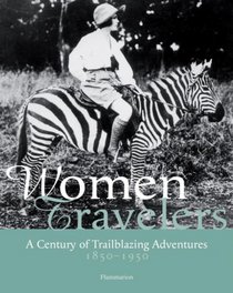 Women Travelers: A Century of Trailblazing Adventures 1850-1950