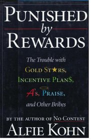 Punished by Rewards: The Trouble With Gold Stars, Incentive Plans, A'S, Praise, and Other Bribes