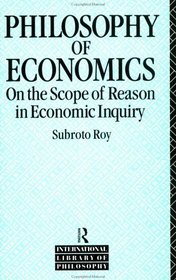 The Philosophy of Economics : On the Scope of Reason in Economic Inquiry (International Library of Philosophy)